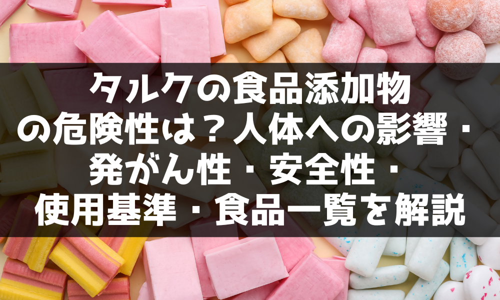 タルクの食品添加物の危険性は?人体への影響・発がん性・安全性・使用基準・食品一覧を解説 | オーガニックラボ