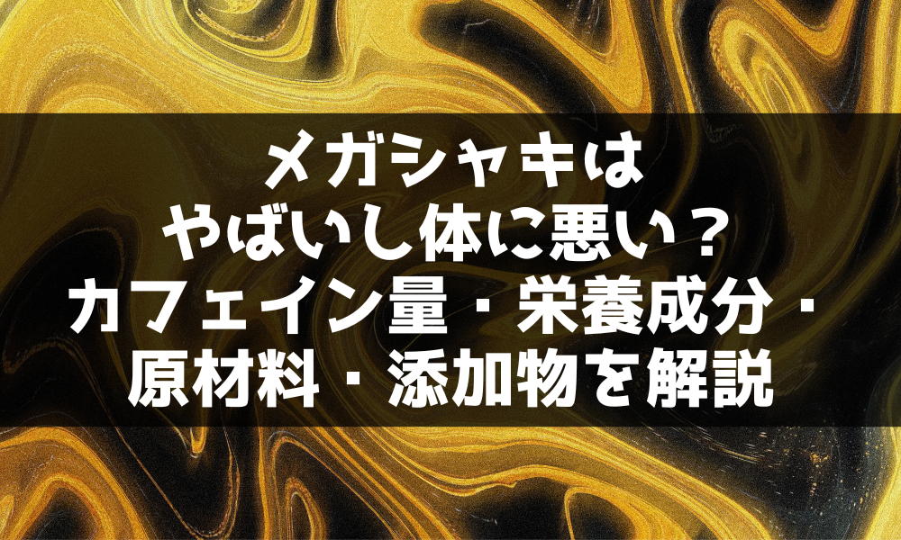 メガシャキはやばいし体に悪い?カフェイン量・栄養成分・原材料・添加物を解説 | オーガニックラボ